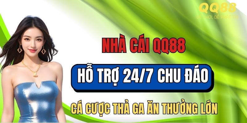 Sân chơi QQ88 hỗ trợ khách hàng nhiệt tình, chuyên nghiệp hàng đầu 